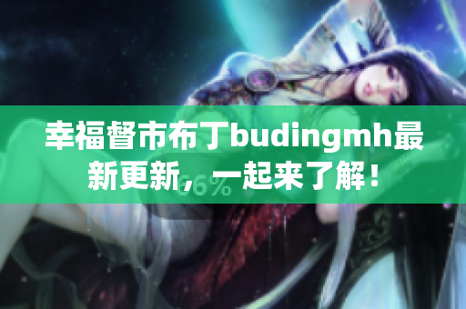 幸福督市布丁budingmh最新更新，一起来了解！