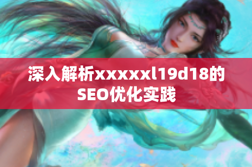 深入解析xxxxxl19d18的SEO优化实践