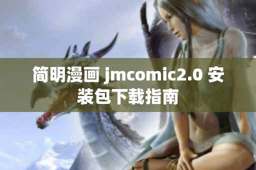 简明漫画 jmcomic2.0 安装包下载指南