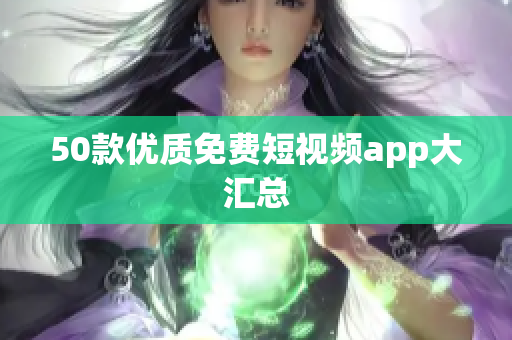 50款优质免费短视频app大汇总