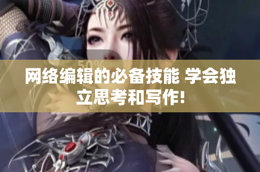 网络编辑的必备技能 学会独立思考和写作!