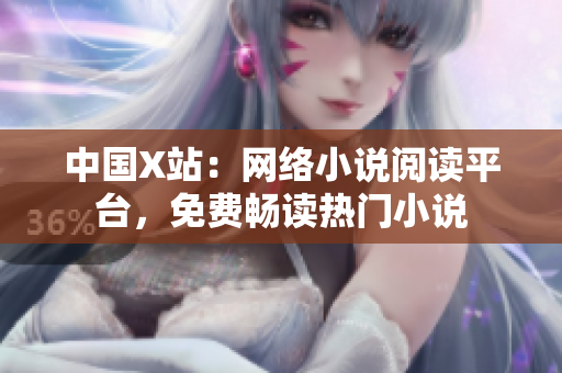 中国X站：网络小说阅读平台，免费畅读热门小说