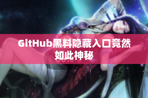 GitHub黑料隐藏入口竟然如此神秘