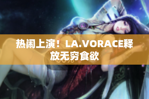 热闹上演！LA.VORACE释放无穷食欲