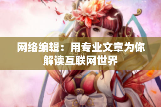 网络编辑：用专业文章为你解读互联网世界