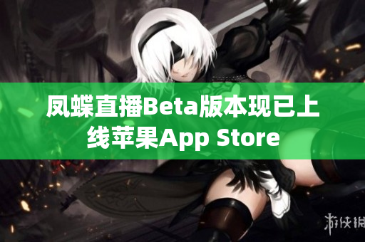 凤蝶直播Beta版本现已上线苹果App Store