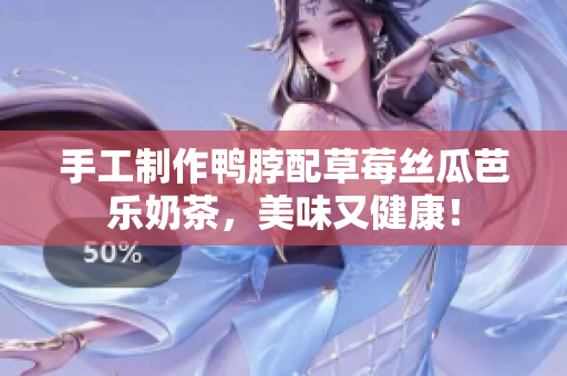 手工制作鸭脖配草莓丝瓜芭乐奶茶，美味又健康！