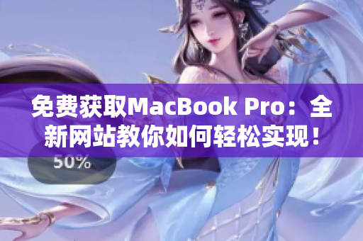 免费获取MacBook Pro：全新网站教你如何轻松实现！