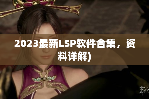 2023最新LSP软件合集，资料详解)