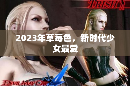 2023年草莓色，新时代少女最爱
