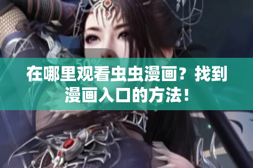 在哪里观看虫虫漫画？找到漫画入口的方法！