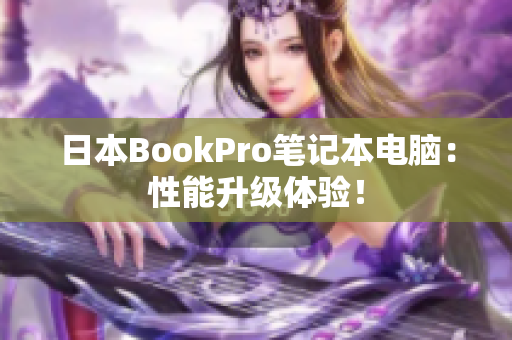 日本BookPro笔记本电脑：性能升级体验！