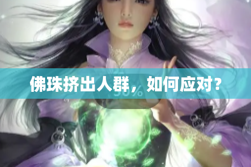 佛珠挤出人群，如何应对？