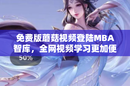 免费版蘑菇视频登陆MBA智库，全网视频学习更加便捷