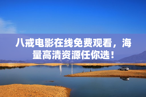 八戒电影在线免费观看，海量高清资源任你选！