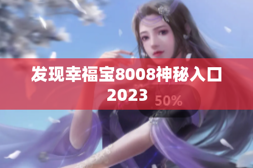 发现幸福宝8008神秘入口2023