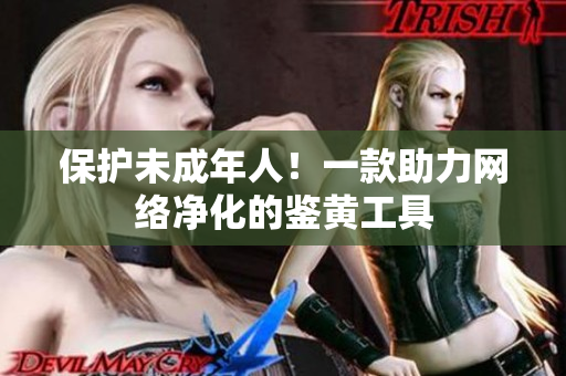 保护未成年人！一款助力网络净化的鉴黄工具