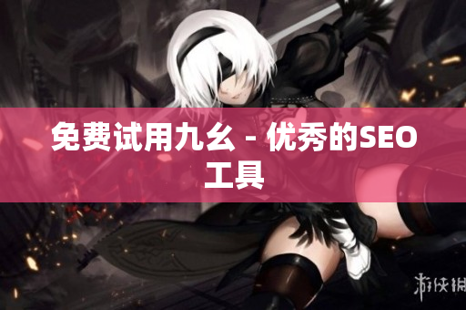 免费试用九幺 - 优秀的SEO工具
