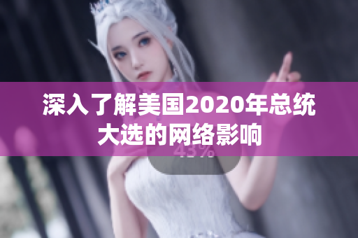 深入了解美国2020年总统大选的网络影响