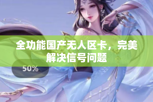 全功能国产无人区卡，完美解决信号问题