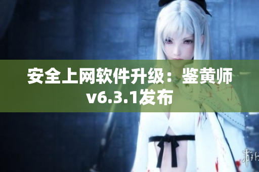 安全上网软件升级：鉴黄师v6.3.1发布