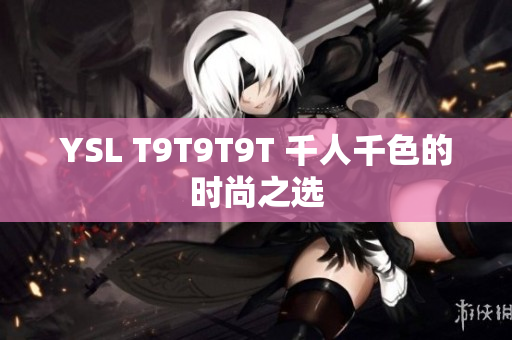 YSL T9T9T9T 千人千色的时尚之选