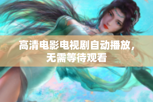 高清电影电视剧自动播放，无需等待观看