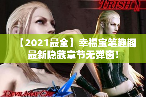 【2021最全】幸福宝笔趣阁最新隐藏章节无弹窗！