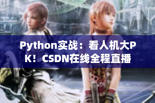 Python实战：看人机大PK！CSDN在线全程直播