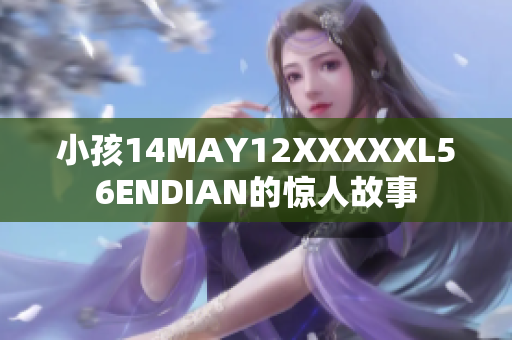 小孩14MAY12XXXXXL56ENDIAN的惊人故事