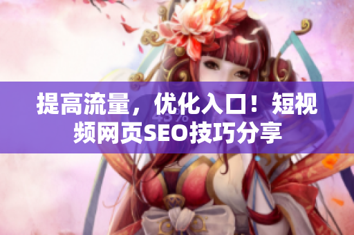 提高流量，优化入口！短视频网页SEO技巧分享