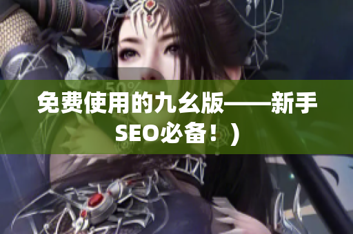 免费使用的九幺版——新手SEO必备！)