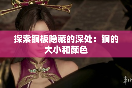 探索铜板隐藏的深处：铜的大小和颜色
