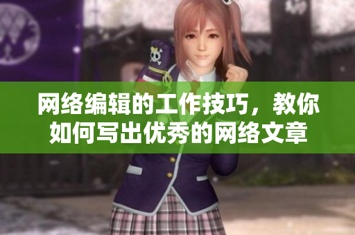 网络编辑的工作技巧，教你如何写出优秀的网络文章