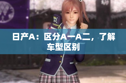 日产A：区分A一A二，了解车型区别