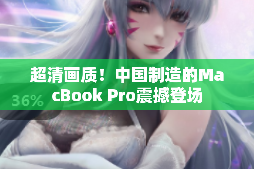 超清画质！中国制造的MacBook Pro震撼登场
