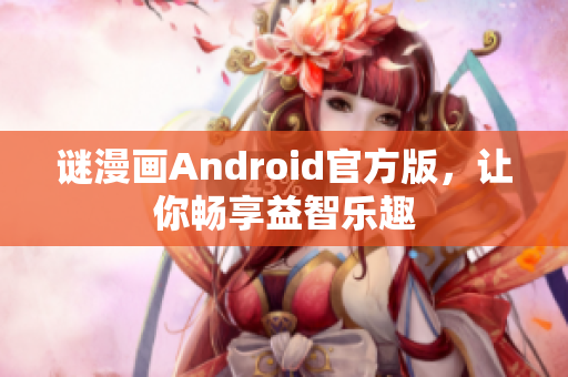 谜漫画Android官方版，让你畅享益智乐趣