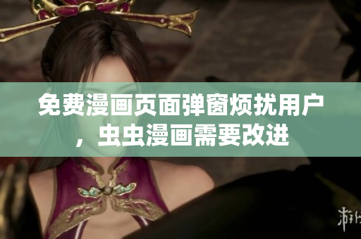 免费漫画页面弹窗烦扰用户，虫虫漫画需要改进