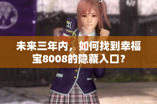 未来三年内，如何找到幸福宝8008的隐藏入口？