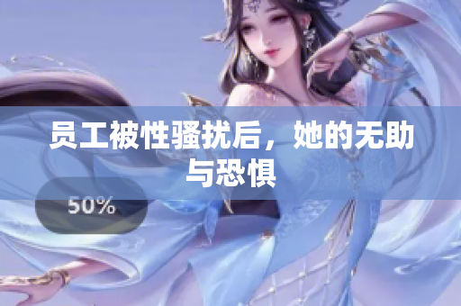 员工被性骚扰后，她的无助与恐惧