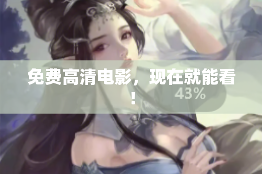 免费高清电影，现在就能看！