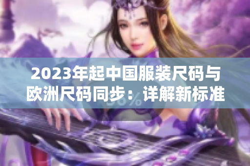 2023年起中国服装尺码与欧洲尺码同步：详解新标准