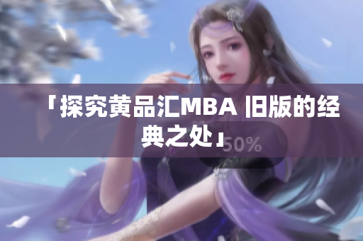 「探究黄品汇MBA 旧版的经典之处」