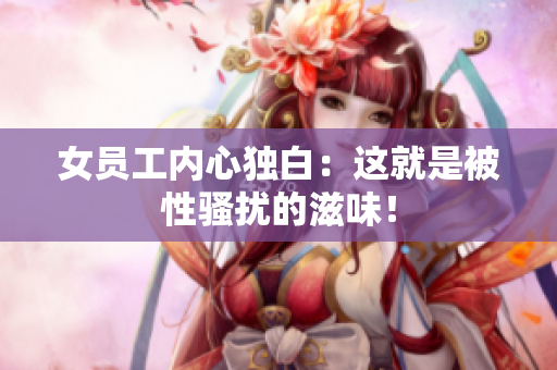 女员工内心独白：这就是被性骚扰的滋味！