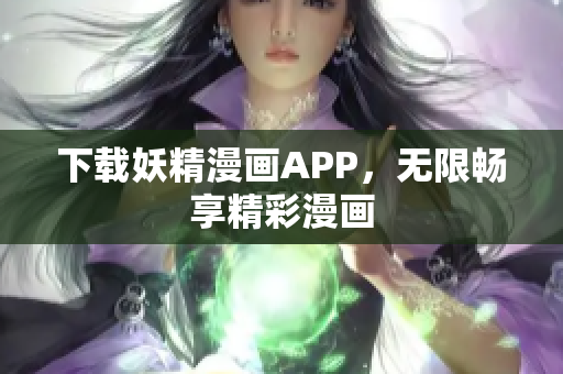 下载妖精漫画APP，无限畅享精彩漫画