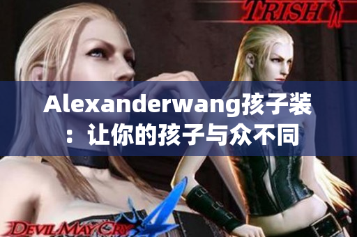 Alexanderwang孩子装：让你的孩子与众不同