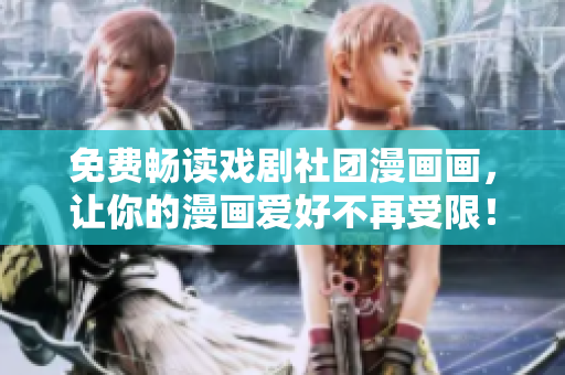 免费畅读戏剧社团漫画画，让你的漫画爱好不再受限！