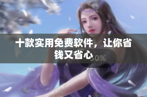 十款实用免费软件，让你省钱又省心