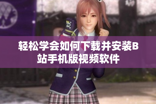 轻松学会如何下载并安装B站手机版视频软件
