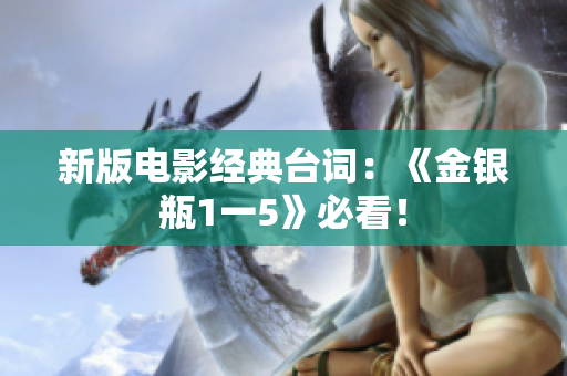 新版电影经典台词：《金银瓶1一5》必看！